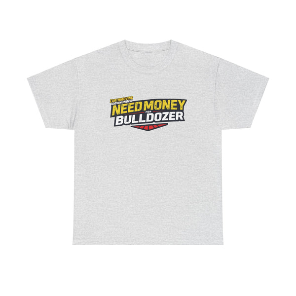 "Need Money for Bulldozer" BASIC T-Shirt – Heavy Machinery and Earthmoving Enthusiasts